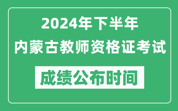 2024年下半年內(nèi)蒙古教師資格證考試成績公布時(shí)間是什么時(shí)候?