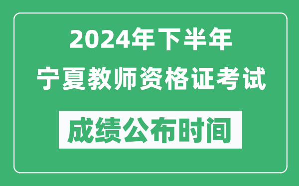 2024年下半年寧夏教師資格證考試成績公布時間是什么時候?