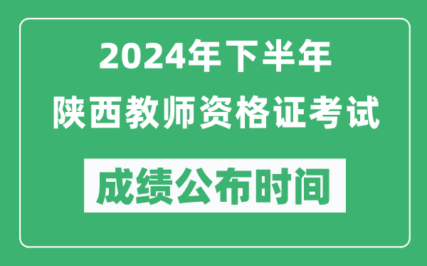 2024年下半年陜西教師資格證考試成績公布時間是什么時候？