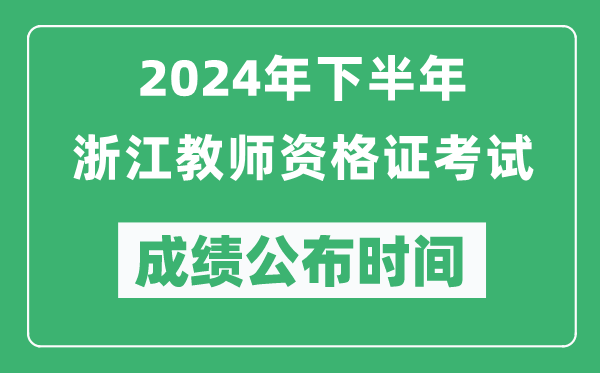 2024年下半年浙江教師資格證考試成績公布時間是什么時候？
