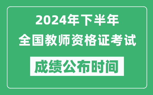 2024年下半年全國中小學(xué)教師資格證考試成績公布時間是什么時候？