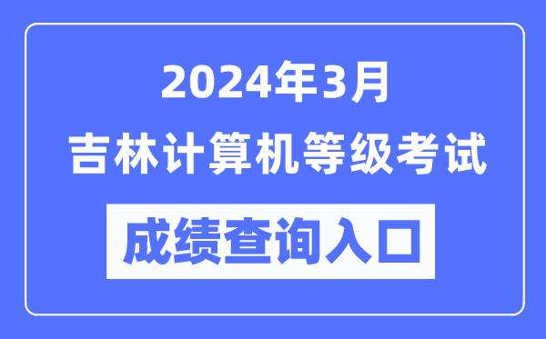 2024年3月吉林計(jì)算機(jī)等級(jí)考試成績(jī)查詢?nèi)肟冢╤ttps://www.neea.edu.cn/)