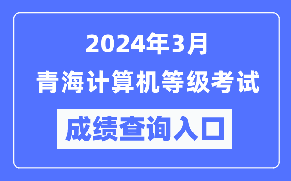 2024年3月青海計(jì)算機(jī)等級考試成績查詢?nèi)肟冢╤ttps://www.neea.edu.cn/)