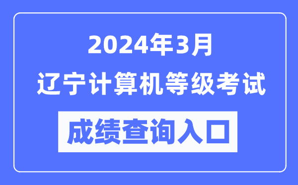 2024年3月遼寧計算機(jī)等級考試成績查詢?nèi)肟冢╤ttps://www.neea.edu.cn/)