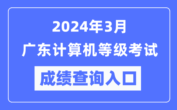 2024年3月廣東計(jì)算機(jī)等級考試成績查詢?nèi)肟冢╤ttps://www.neea.edu.cn/)