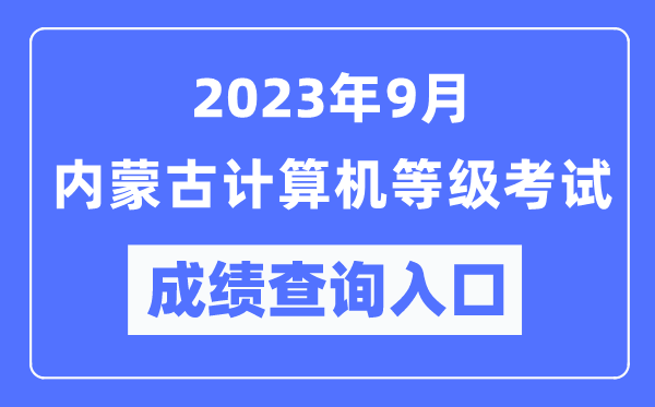 2023年9月內(nèi)蒙古計(jì)算機(jī)等級考試成績查詢?nèi)肟冢╤ttps://www.neea.edu.cn/)