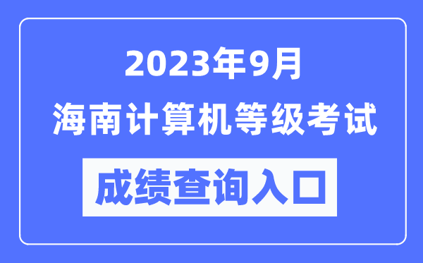 2023年9月海南計算機等級考試成績查詢?nèi)肟冢╤ttps://www.neea.edu.cn/)