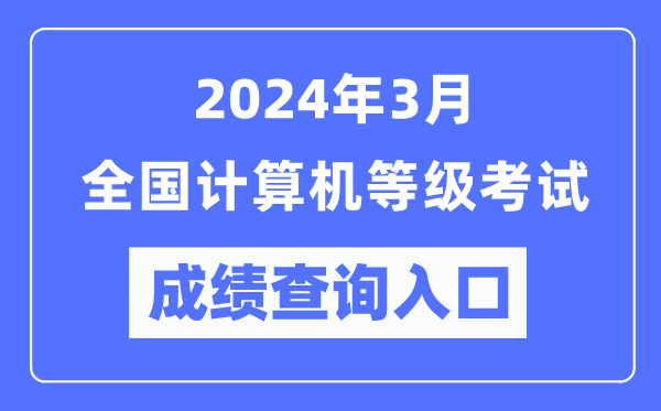 2024年3月全國計算機等級考試成績查詢?nèi)肟冢╤ttps://www.neea.edu.cn/)