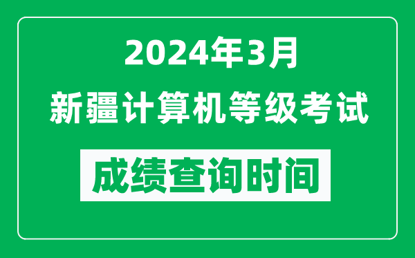 2024年3月新疆計(jì)算機(jī)等級(jí)考試成績(jī)查詢時(shí)間是什么時(shí)候？