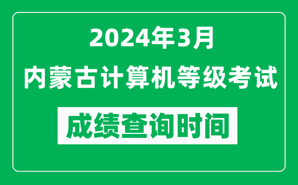 2024年3月內(nèi)蒙古計算機等級考試成績查詢時間是什么時候?