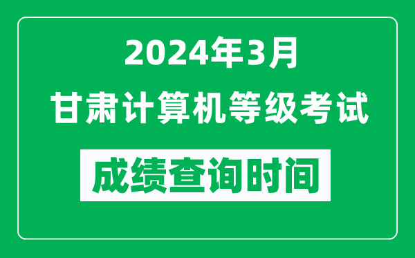 2024年3月甘肅計算機(jī)等級考試成績查詢時間是什么時候?