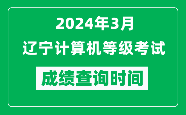 2024年3月遼寧計算機等級考試成績查詢時間是什么時候?