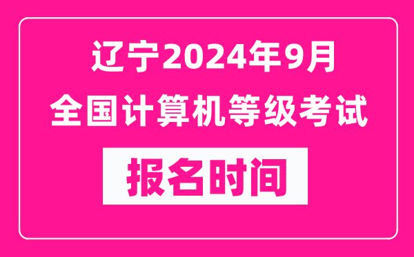 遼寧2024年9月全國計(jì)算機(jī)等級考試報(bào)名時(shí)間(附報(bào)名入口)