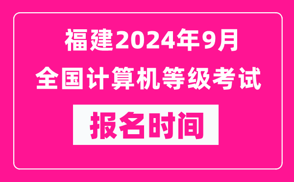 福建2024年9月全國(guó)計(jì)算機(jī)等級(jí)考試報(bào)名時(shí)間(附報(bào)名入口)