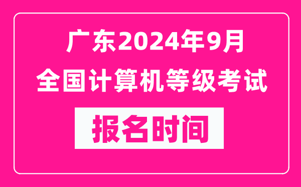 廣東2024年9月全國(guó)計(jì)算機(jī)等級(jí)考試報(bào)名時(shí)間(附報(bào)名入口)