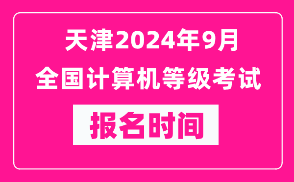 天津2024年9月全國(guó)計(jì)算機(jī)等級(jí)考試報(bào)名時(shí)間(附報(bào)名入口)