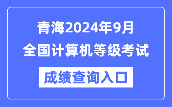 青海2024年9月全國(guó)計(jì)算機(jī)等級(jí)考試成績(jī)查詢?nèi)肟冢╤ttps://www.neea.edu.cn/)