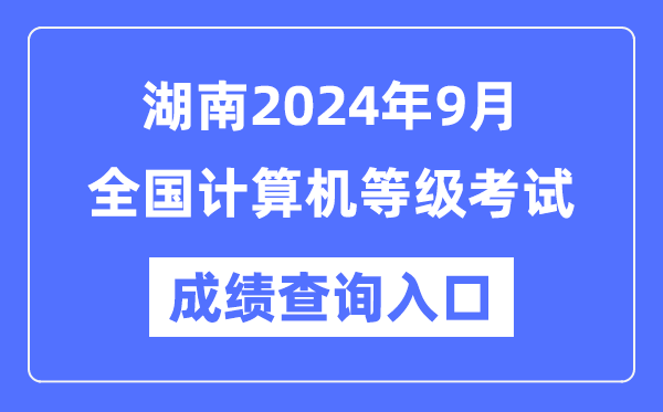 湖南2024年9月全國(guó)計(jì)算機(jī)等級(jí)考試成績(jī)查詢?nèi)肟冢╤ttps://www.neea.edu.cn/)
