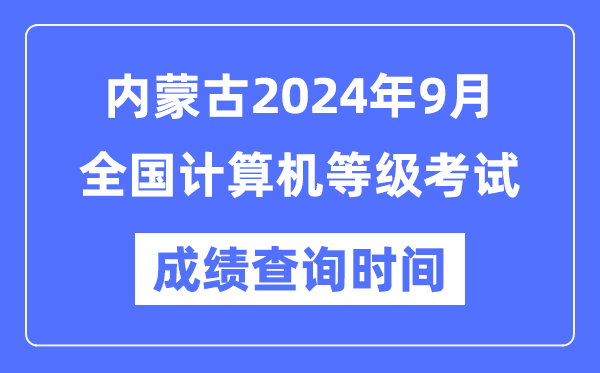 內(nèi)蒙古2024年9月全國計(jì)算機(jī)等級(jí)考試成績(jī)查詢時(shí)間是什么時(shí)候？
