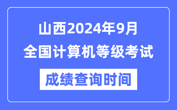 山西2024年9月全國計算機等級考試成績查詢時間是什么時候？