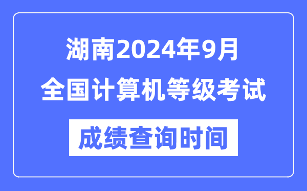 湖南2024年9月全國計算機(jī)等級考試成績查詢時間是什么時候？