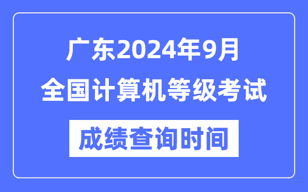 廣東2024年9月全國(guó)計(jì)算機(jī)等級(jí)考試成績(jī)查詢時(shí)間是什么時(shí)候?