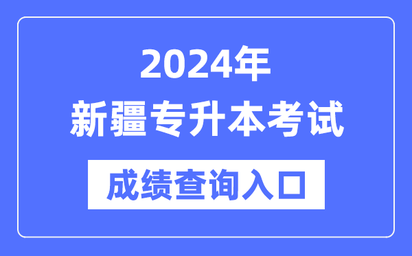 2024年新疆專升本考試成績查詢?nèi)肟冢╤ttps://www.xjzk.gov.cn/)