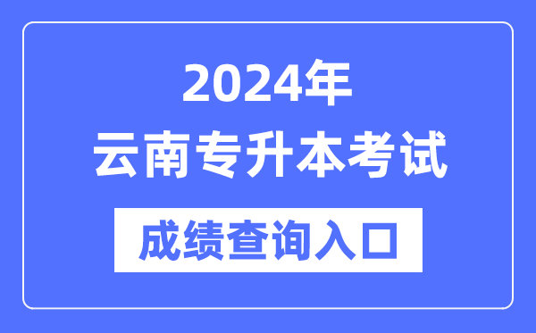 2024年云南專升本考試成績查詢?nèi)肟冢╤ttps://www.ynzs.cn/)