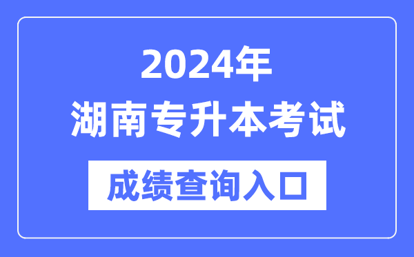 2024年湖南專升本考試成績查詢?nèi)肟冢╤ttps://www.hneeb.cn/)