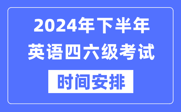 2024年下半年英語(yǔ)四六級(jí)考試時(shí)間安排(附四六級(jí)考試報(bào)名官網(wǎng)入口)