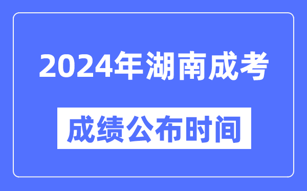 2024年湖南成考成績(jī)公布時(shí)間,湖南成考分?jǐn)?shù)什么時(shí)候出來(lái)?