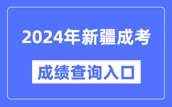 2024年新疆成考成績查詢?nèi)肟诰W(wǎng)址(https://www.xjzk.gov.cn/)