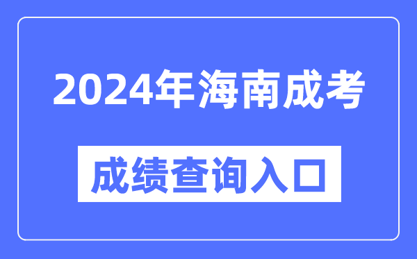 2024年海南成考成績(jī)查詢?nèi)肟诰W(wǎng)址(https://ea.hainan.gov.cn/)