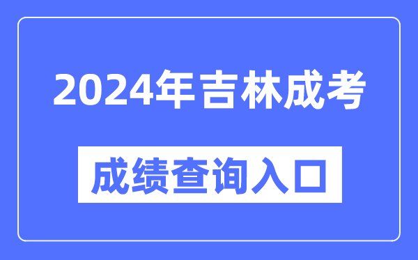 2024年吉林成考成績查詢?nèi)肟诰W(wǎng)址(http://www.jleea.edu.cn/)