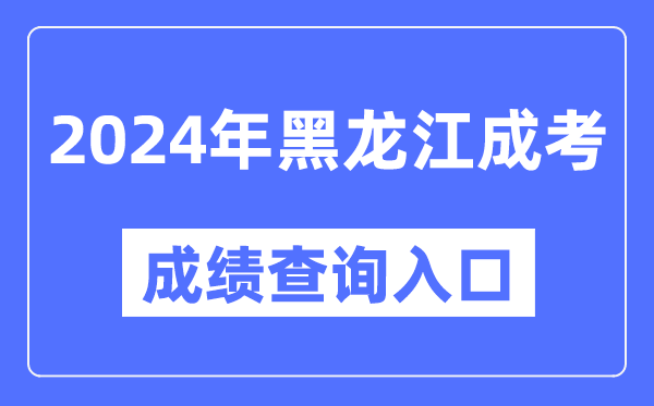 2024年黑龍江成考成績查詢?nèi)肟诰W(wǎng)址(https://www.lzk.hl.cn/)