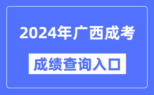 2024年廣西成考成績查詢?nèi)肟诰W(wǎng)址(https://www.gxeea.cn/)