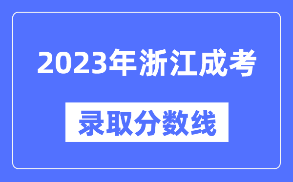 2023年浙江成人高考分數(shù)線,浙江成考錄取分數(shù)線是多少