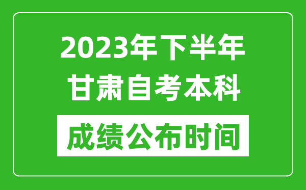 2023年下半年甘肅自考本科成績(jī)公布時(shí)間,自考本科分?jǐn)?shù)什么時(shí)候出？
