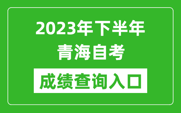 2023年下半年青海自考成績查詢?nèi)肟诰W(wǎng)址(https://zxks.qhjyks.com:9527/)