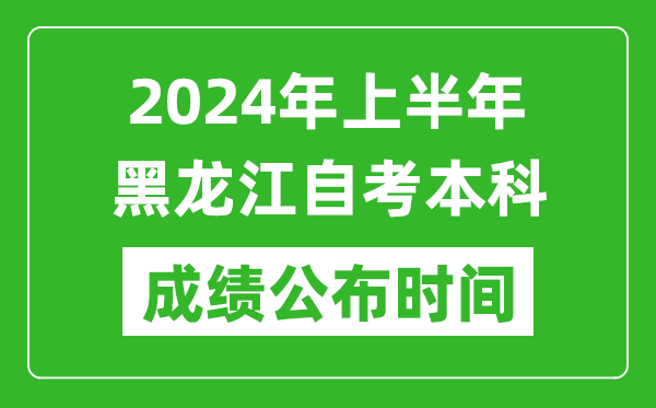 2024年上半年黑龍江自考本科成績公布時(shí)間,自考分?jǐn)?shù)什么時(shí)候出來？