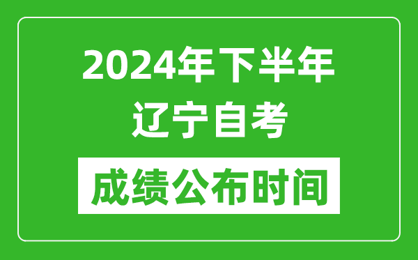2024年下半年遼寧自考成績公布時(shí)間,遼寧自考分?jǐn)?shù)什么時(shí)候出?