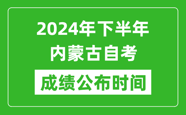 2024年下半年內(nèi)蒙古自考成績(jī)公布時(shí)間,自考本科分?jǐn)?shù)什么時(shí)候出來？