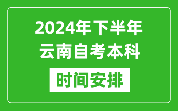2024年下半年云南自考本科考試時間具體安排