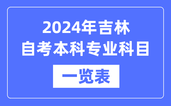 2024年吉林自考本科專業(yè)科目一覽表,吉林自考本科有哪些學校和專業(yè)