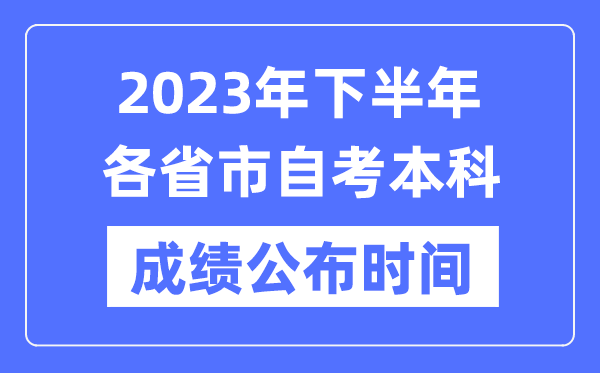 2023年下半年各省市自考本科成績公布時(shí)間,各地自考分?jǐn)?shù)什么時(shí)候出？