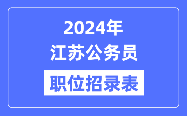 2024年江蘇公務(wù)員職位招錄表,江蘇公務(wù)員報(bào)考崗位表