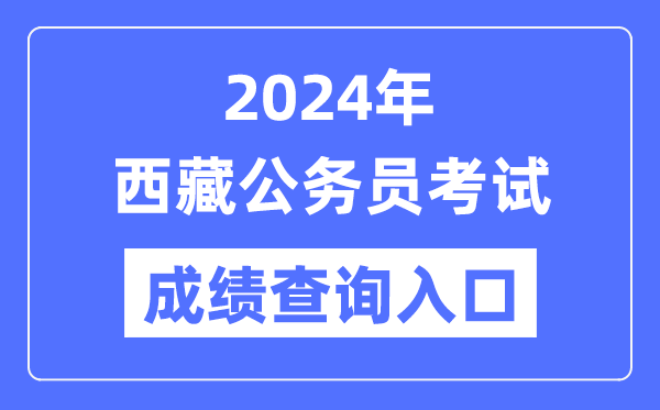 2024年西藏公務員考試成績查詢入口網址(https://hrss.xizang.gov.cn/)