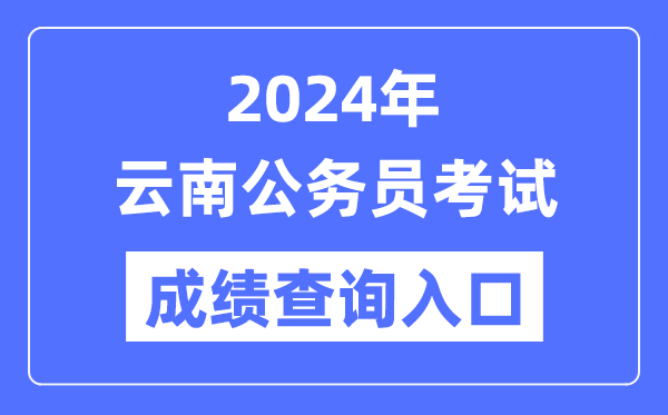 2024年云南公務(wù)員考試成績(jī)查詢?nèi)肟诰W(wǎng)址(https://hrss.yn.gov.cn/ynrsksw/)