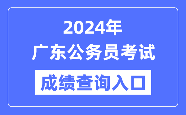 2024年廣東公務(wù)員考試成績(jī)查詢?nèi)肟诰W(wǎng)址(https://rsks.gd.gov.cn/)
