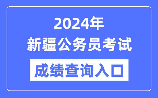 2024年新疆公務(wù)員考試成績(jī)查詢?nèi)肟诰W(wǎng)址(https://www.xjrsks.com.cn/)